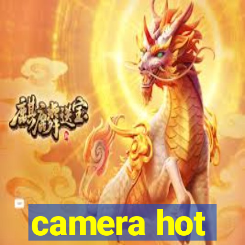 camera hot